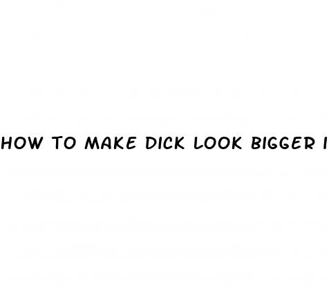 how to make dick look bigger in pants