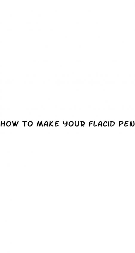 how to make your flacid penis bigger