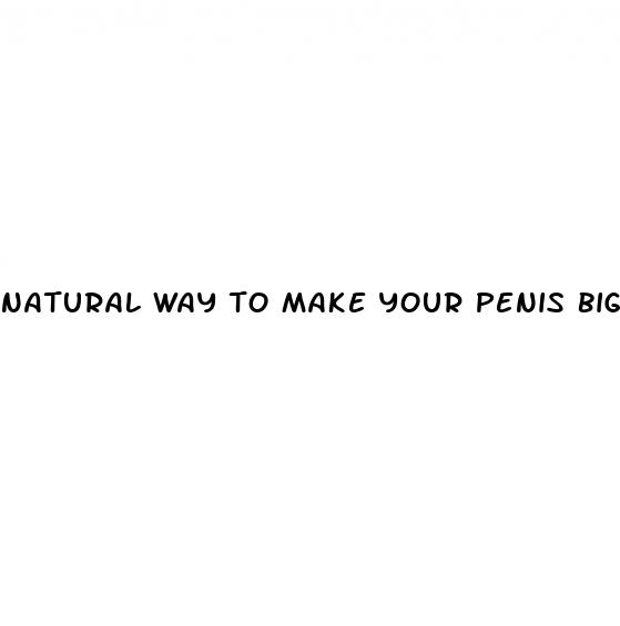 natural way to make your penis bigger
