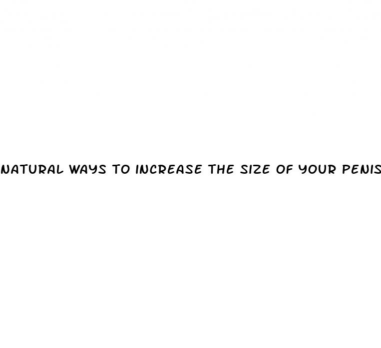 natural ways to increase the size of your penis