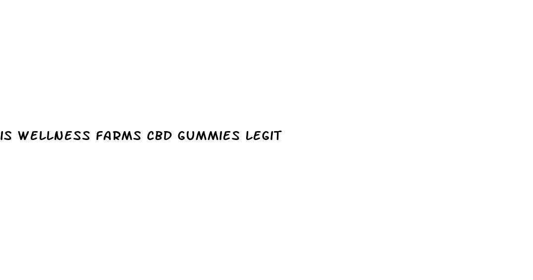 is wellness farms cbd gummies legit