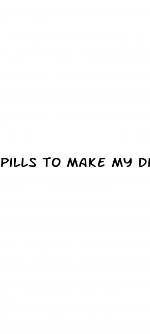 pills to make my dick bigger