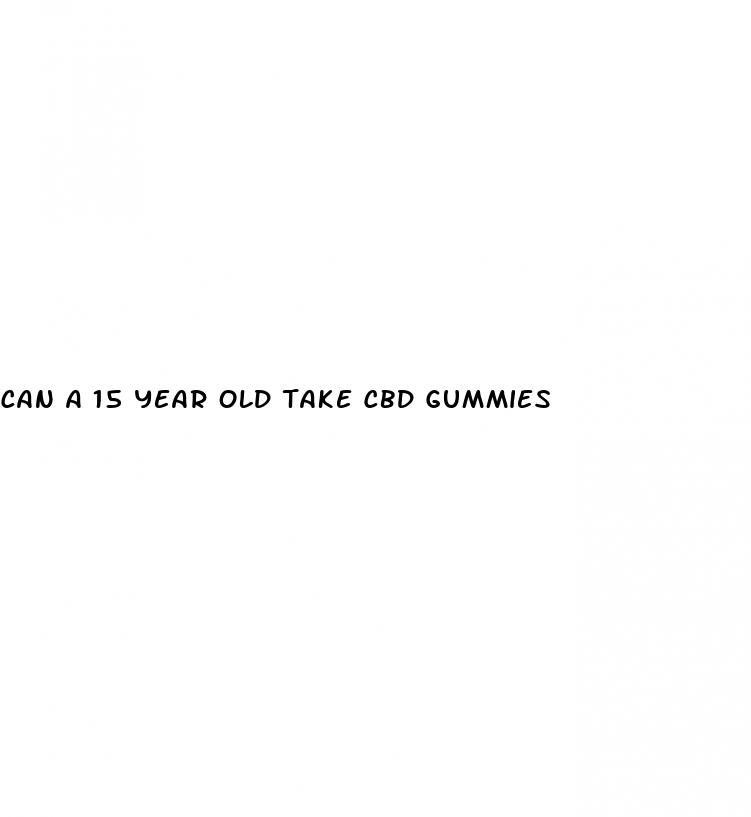 can a 15 year old take cbd gummies