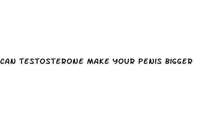 can testosterone make your penis bigger