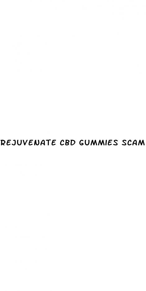 rejuvenate cbd gummies scam