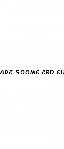 are 500mg cbd gummies strong