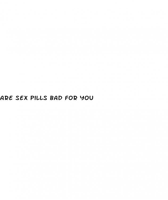 are sex pills bad for you