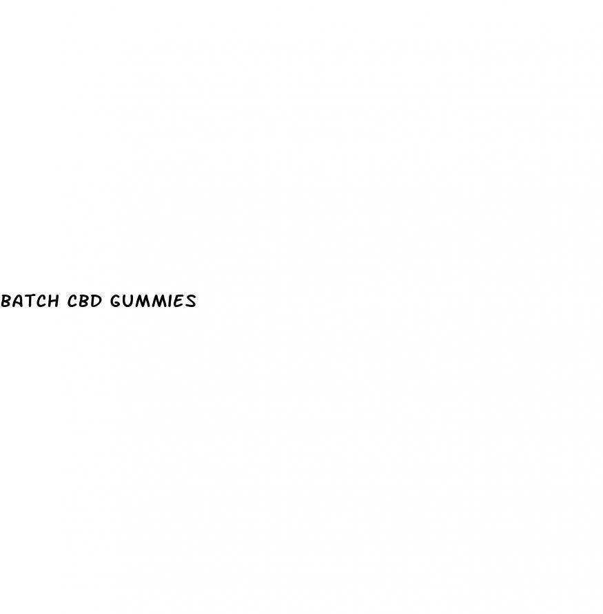 batch cbd gummies