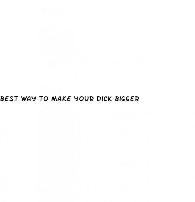 best way to make your dick bigger