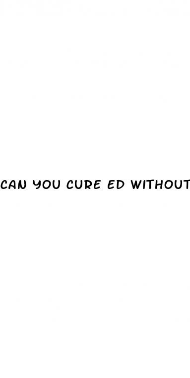 can you cure ed without pills