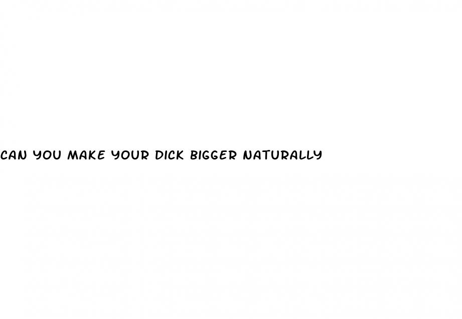 can you make your dick bigger naturally
