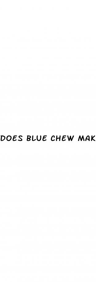 does blue chew make your penis bigger