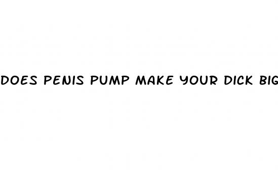 does penis pump make your dick bigger