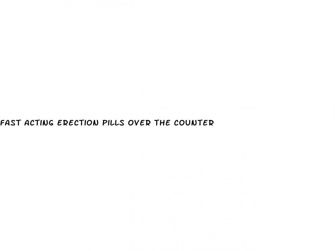 fast acting erection pills over the counter