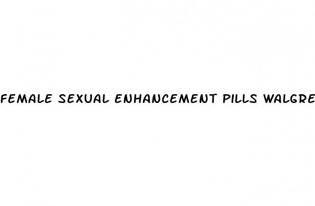 female sexual enhancement pills walgreens