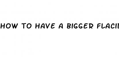 how to have a bigger flacid penis