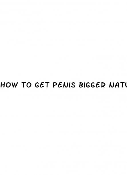 how to get penis bigger naturally