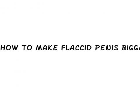 how to make flaccid penis bigger