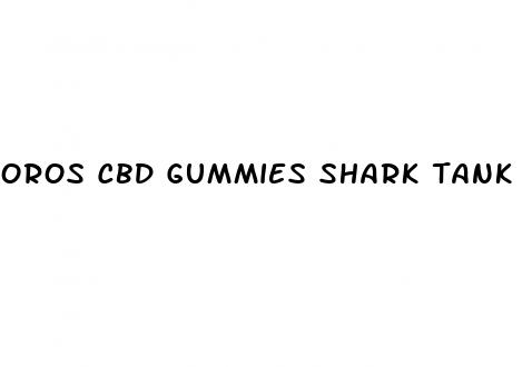 oros cbd gummies shark tank
