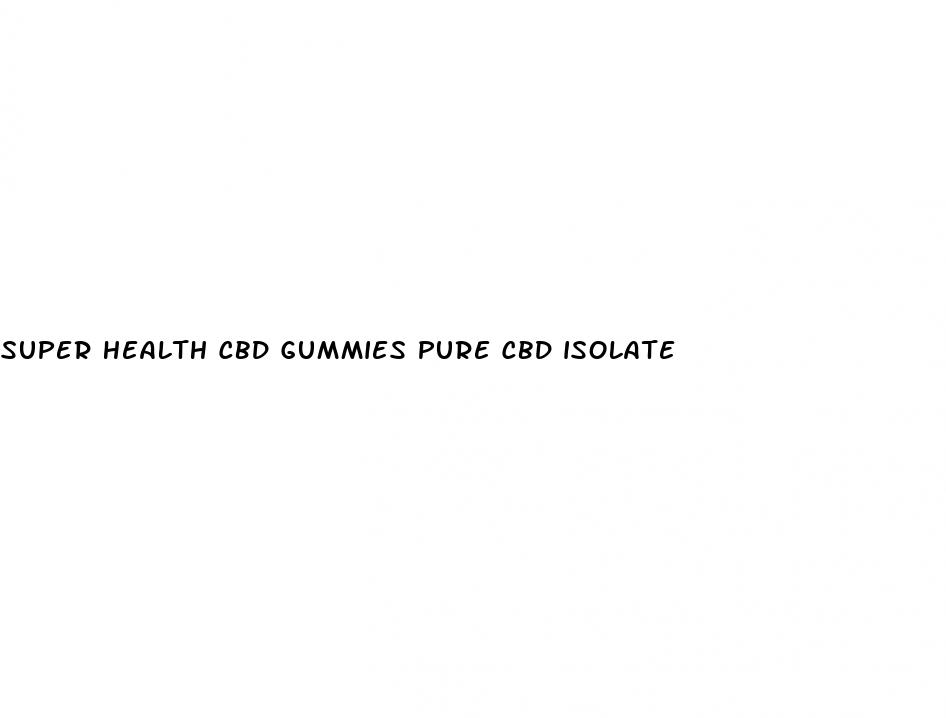 super health cbd gummies pure cbd isolate