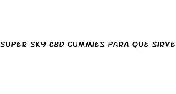 super sky cbd gummies para que sirve
