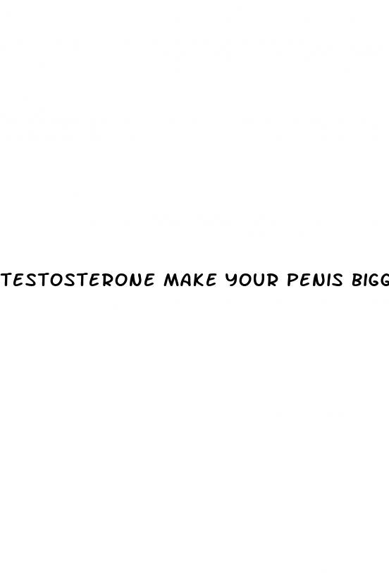 testosterone make your penis bigger