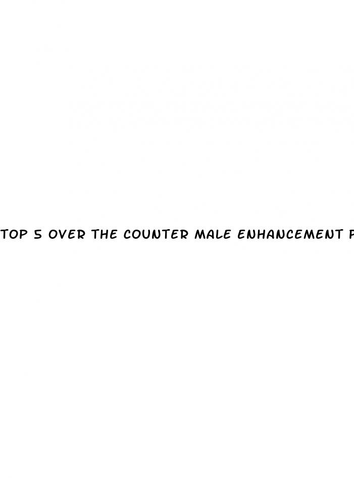 top 5 over the counter male enhancement pills