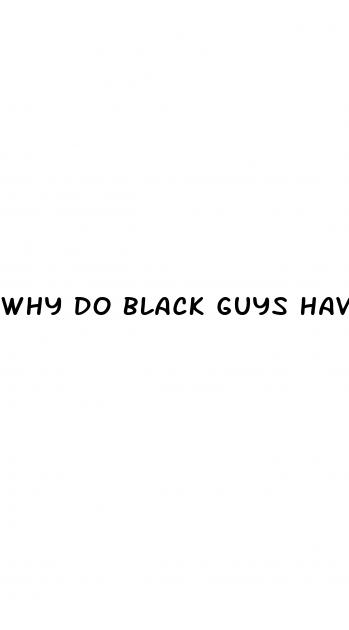 why do black guys have bigger dicks