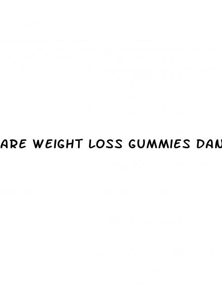 are weight loss gummies dangerous