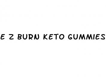 e z burn keto gummies