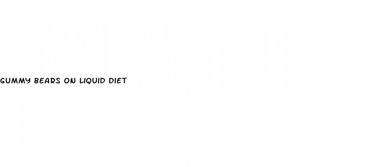 gummy bears on liquid diet