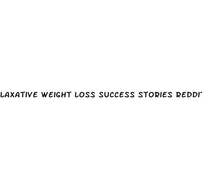 laxative weight loss success stories reddit