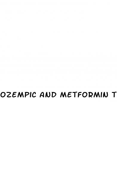 ozempic and metformin together for weight loss
