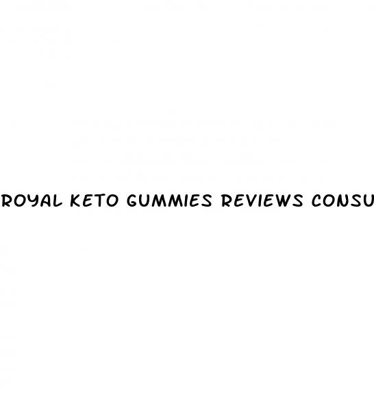 royal keto gummies reviews consumer reports