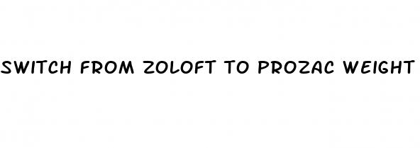 switch from zoloft to prozac weight loss