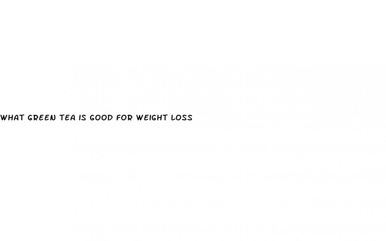 what green tea is good for weight loss