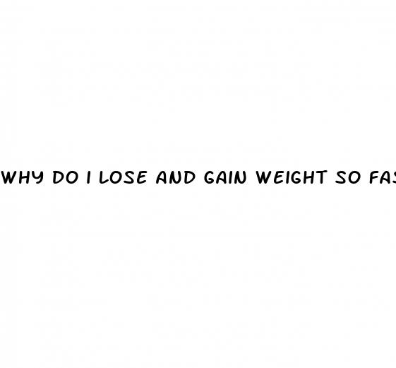 why do i lose and gain weight so fast