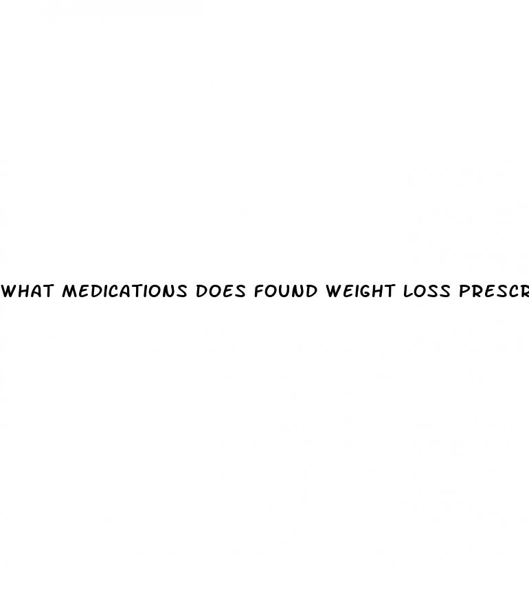 what medications does found weight loss prescribe