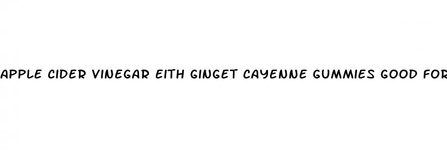 apple cider vinegar eith ginget cayenne gummies good for