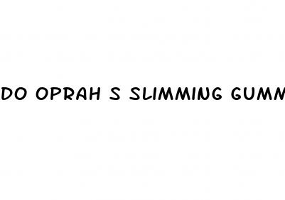 do oprah s slimming gummies really work