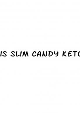 is slim candy keto gummies legit