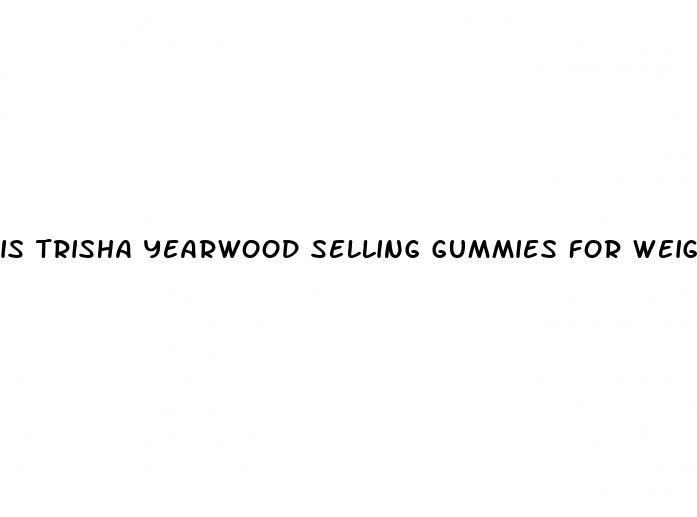is trisha yearwood selling gummies for weight loss