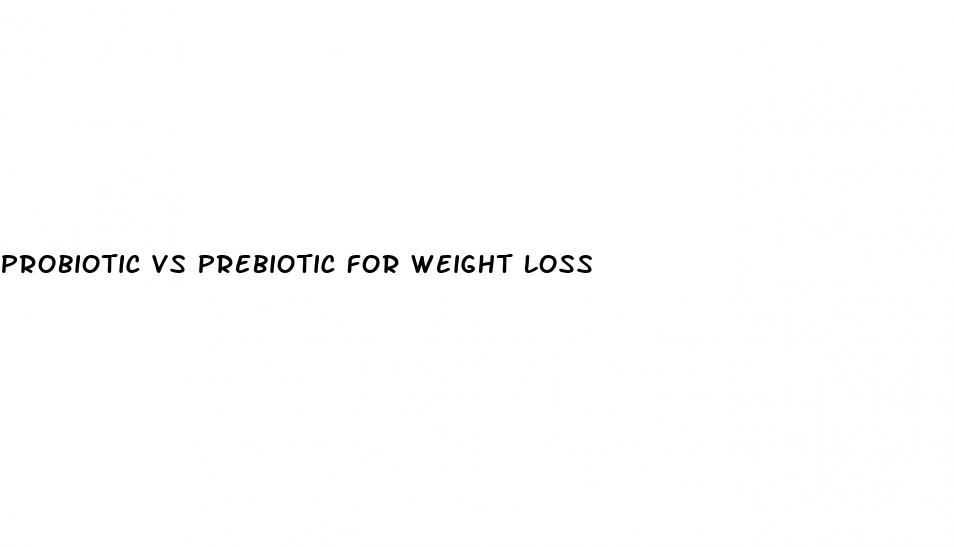 probiotic vs prebiotic for weight loss