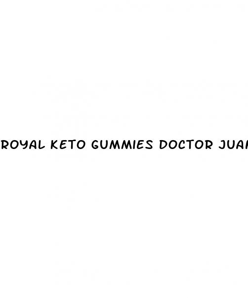 royal keto gummies doctor juan