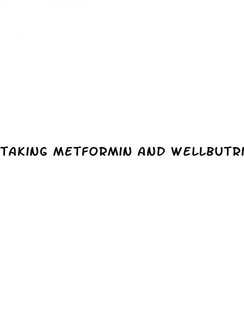 taking metformin and wellbutrin together for weight loss