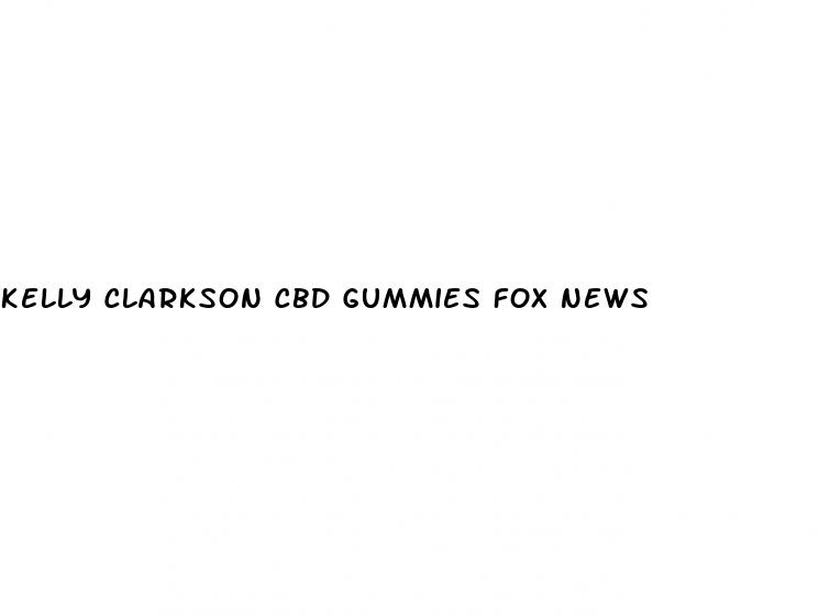 kelly clarkson cbd gummies fox news