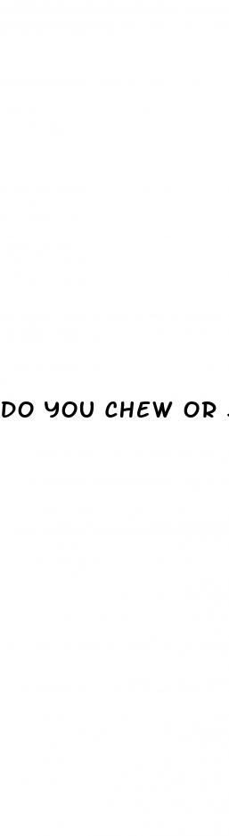 do you chew or swallow cbd gummies