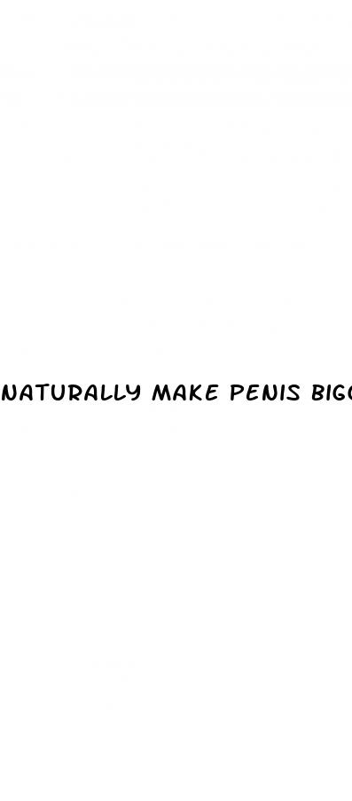 naturally make penis bigger