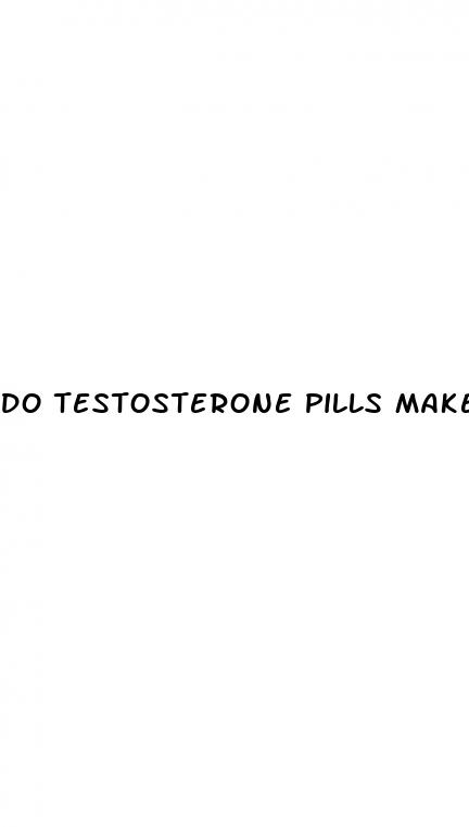 do testosterone pills make your penis bigger