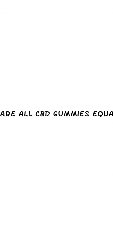 are all cbd gummies equal
